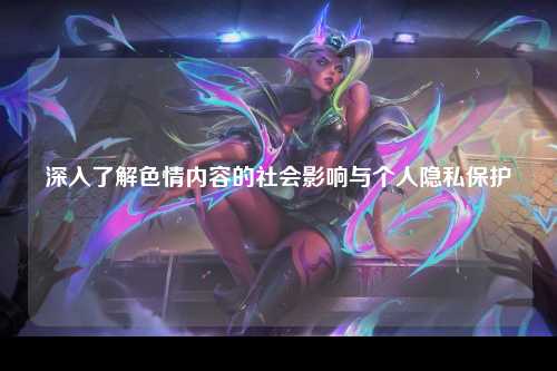 深入了解色情内容的社会影响与个人隐私保护