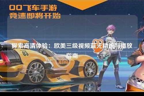 探索高清体验：欧美三级视频蓝光精选与播放指南