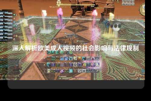 深入解析欧美成人视频的社会影响与法律规制