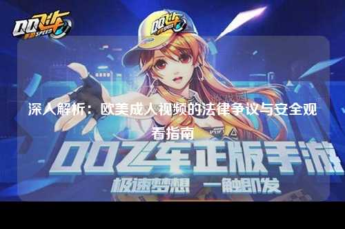 深入解析：欧美成人视频的法律争议与安全观看指南