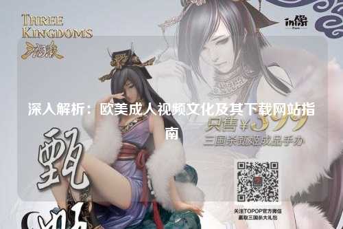 深入解析：欧美成人视频文化及其下载网站指南
