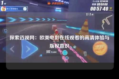探索迈视网：欧美电影在线观看的高清体验与版权意识