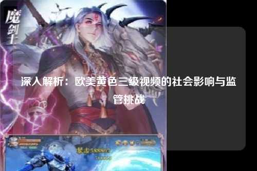 深入解析：欧美黄色三级视频的社会影响与监管挑战