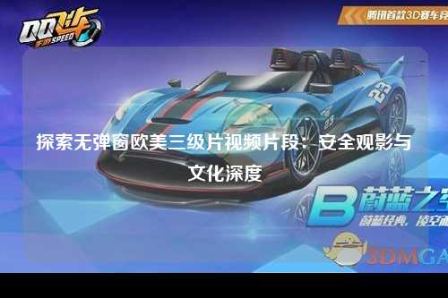 探索无弹窗欧美三级片视频片段：安全观影与文化深度