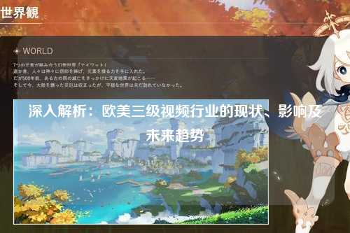 深入解析：欧美三级视频行业的现状、影响及未来趋势