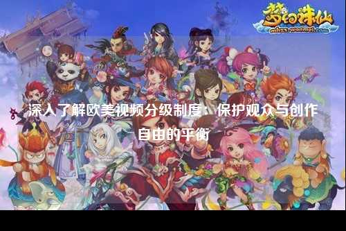 深入了解欧美视频分级制度：保护观众与创作自由的平衡