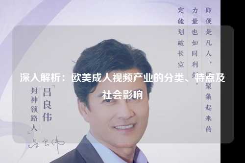深入解析：欧美成人视频产业的分类、特点及社会影响