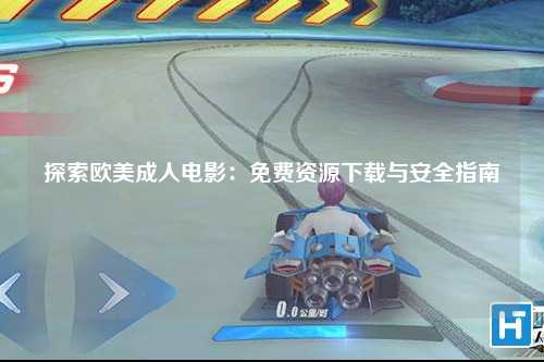 探索欧美成人电影：免费资源下载与安全指南
