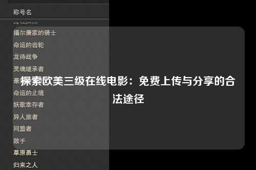 探索欧美三级在线电影：免费上传与分享的合法途径